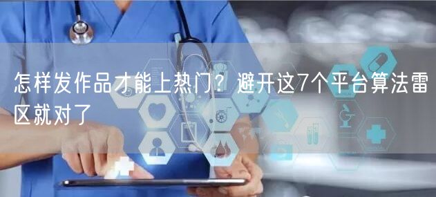 怎样发作品才能上热门？避开这7个平台算法雷区就对了