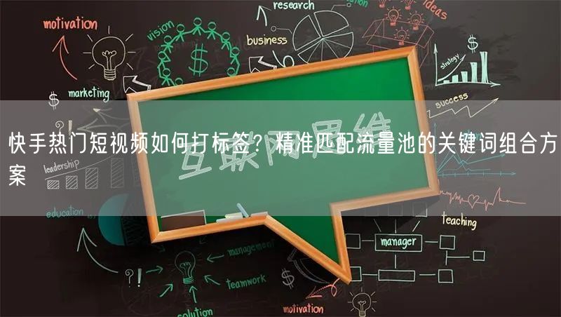 快手热门短视频如何打标签？精准匹配流量池的关键词组合方案