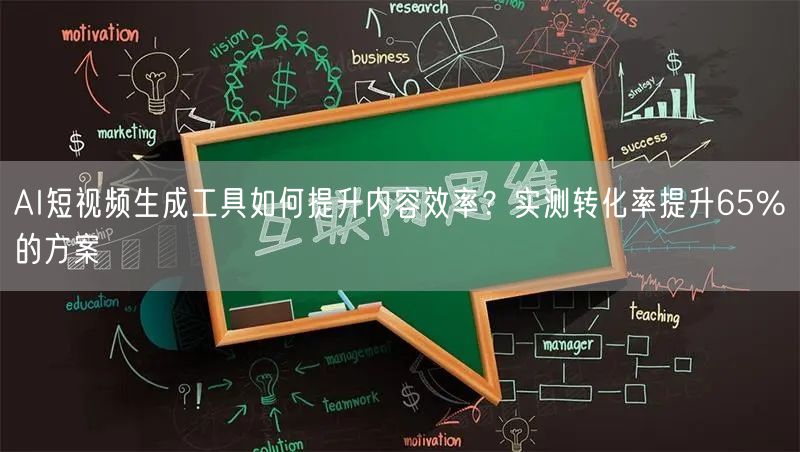 AI短视频生成工具如何提升内容效率？实测转化率提升65%的方案