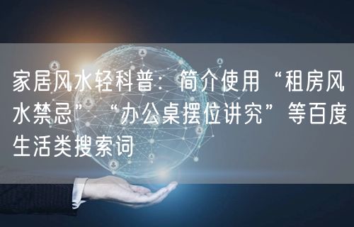 家居风水轻科普：简介使用“租房风水禁忌”“办公桌摆位讲究”等百度生活类搜索词