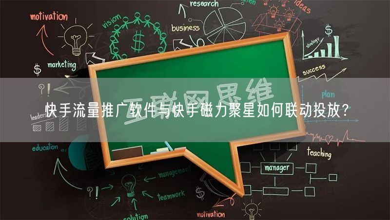 快手流量推广软件与快手磁力聚星如何联动投放？