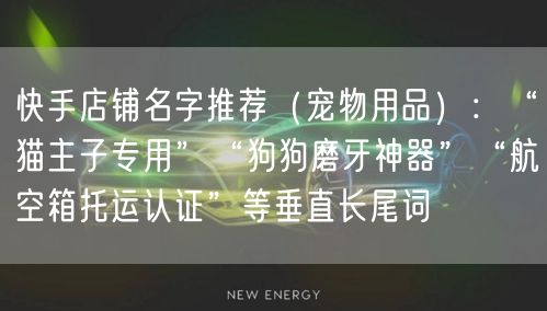 快手店铺名字推荐（宠物用品）：“猫主子专用”“狗狗磨牙神器”“航空箱托运认证”等