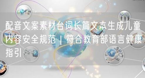 配音文案素材台词长篇文本生成儿童内容安全规范｜符合教育部语言健康指引