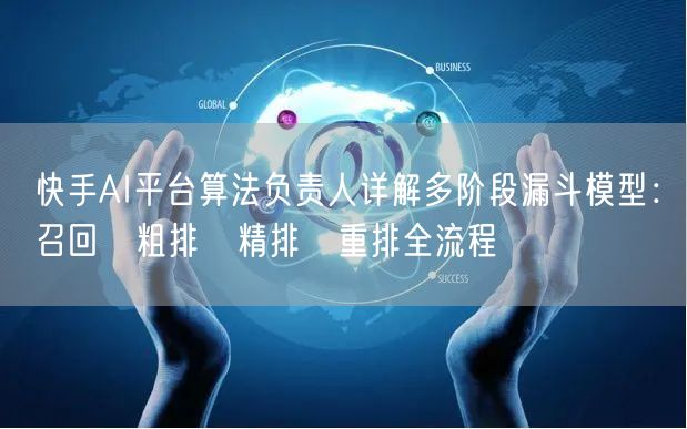 快手AI平台算法负责人详解多阶段漏斗模型：召回→粗排→精排→重排全流程