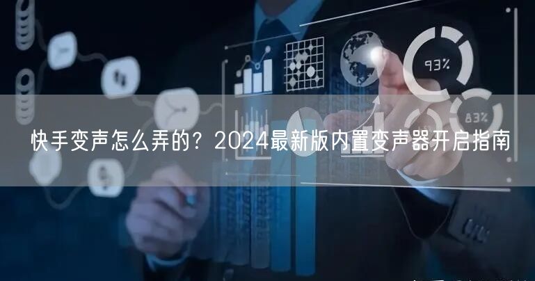 快手变声怎么弄的？2024最新版内置变声器开启指南