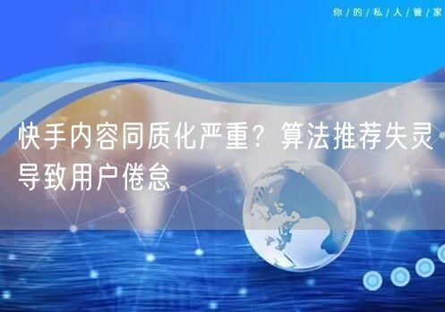 快手内容同质化严重？算法推荐失灵导致用户倦怠