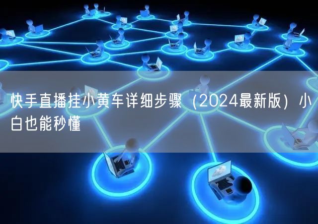 快手直播挂小黄车详细步骤（2024最新版）小白也能秒懂