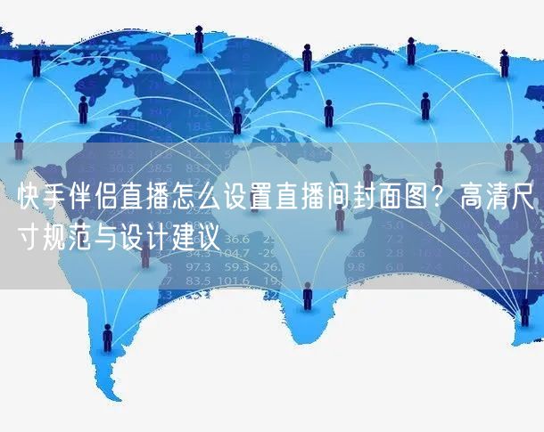 快手伴侣直播怎么设置直播间封面图？高清尺寸规范与设计建议