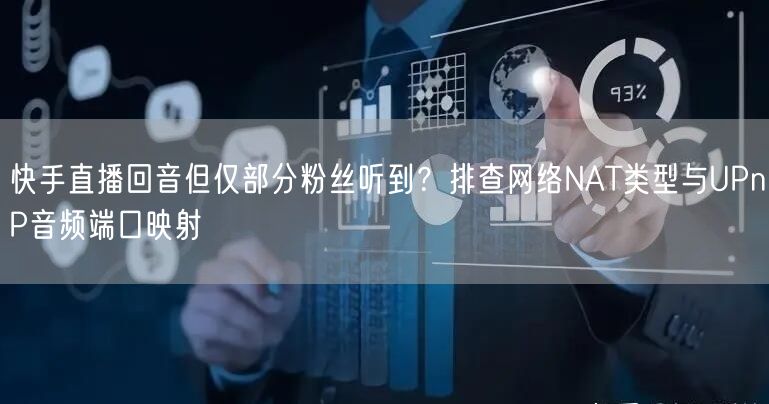 快手直播回音但仅部分粉丝听到？排查网络NAT类型与UPnP音频端口映射
