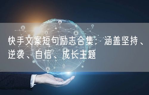快手文案短句励志合集：涵盖坚持、逆袭、自信、成长主题