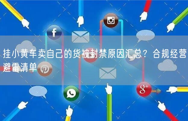挂小黄车卖自己的货被封禁原因汇总？合规经营避雷清单