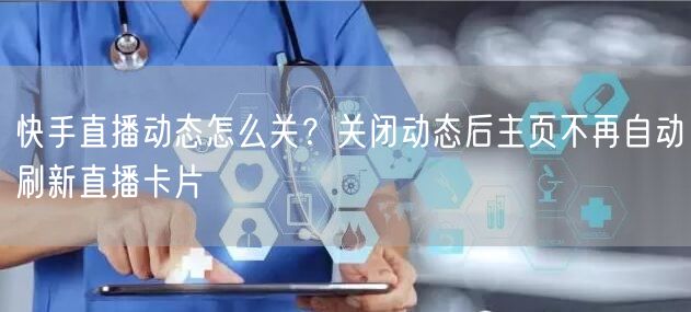 快手直播动态怎么关？关闭动态后主页不再自动刷新直播卡片