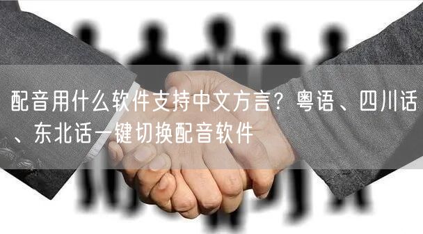 配音用什么软件支持中文方言？粤语、四川话、东北话一键切换配音软件