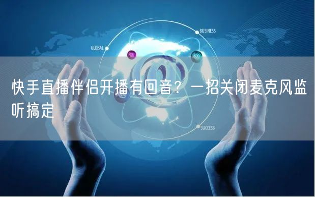 快手直播伴侣开播有回音？一招关闭麦克风监听搞定