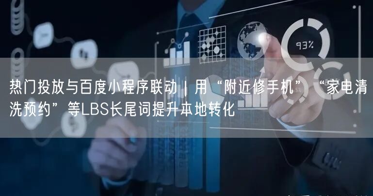 热门投放与百度小程序联动｜用“附近修手机”“家电清洗预约”等LBS长尾词提升本地