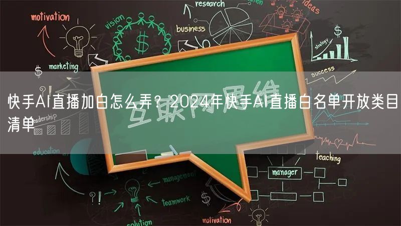 快手AI直播加白怎么弄？2024年快手AI直播白名单开放类目清单