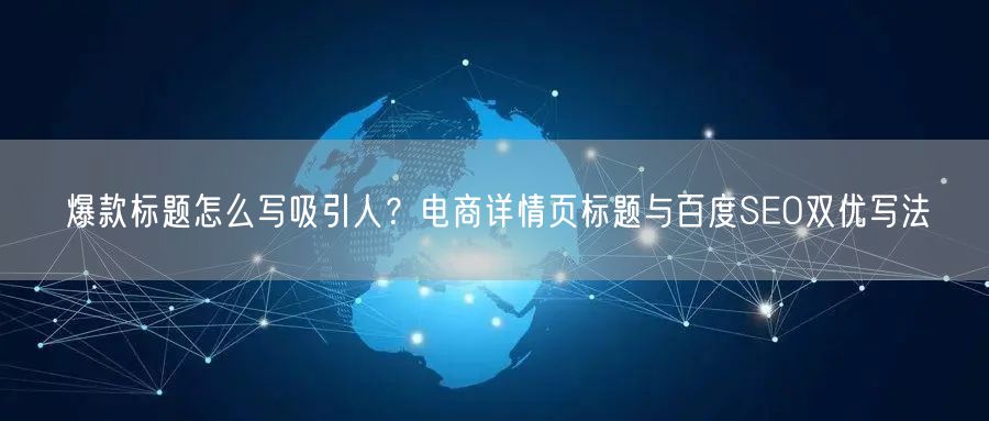 爆款标题怎么写吸引人？电商详情页标题与百度SEO双优写法