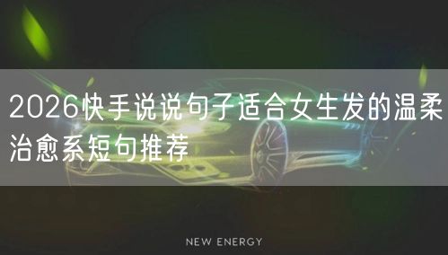 2026快手说说句子适合女生发的温柔治愈系短句推荐
