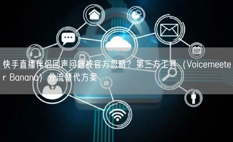 快手直播伴侣回声问题被官方忽略？第三方工具（Voicemeeter Banana