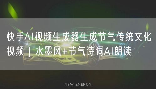 快手AI视频生成器生成节气传统文化视频｜水墨风+节气诗词AI朗读
