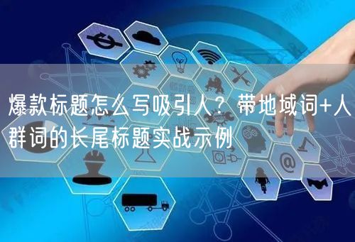 爆款标题怎么写吸引人？带地域词+人群词的长尾标题实战示例