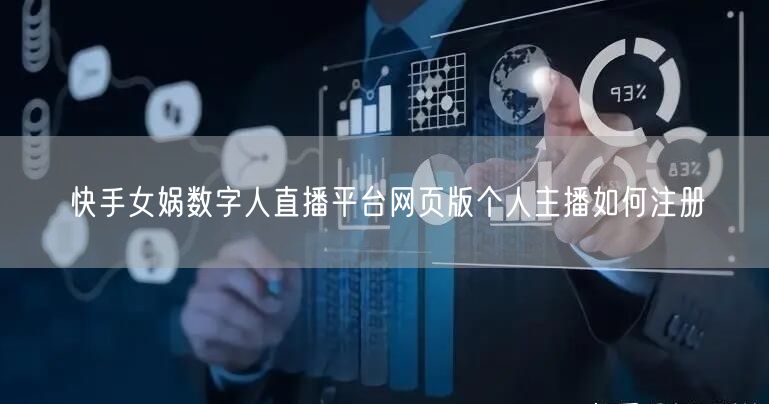 快手女娲数字人直播平台网页版个人主播如何注册