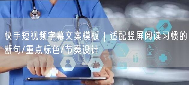 快手短视频字幕文案模板｜适配竖屏阅读习惯的断句/重点标色/节奏设计