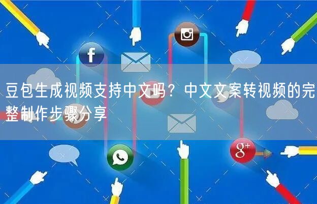豆包生成视频支持中文吗？中文文案转视频的完整制作步骤分享