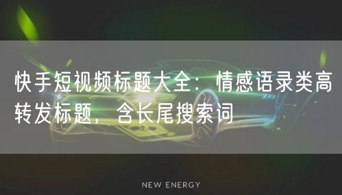快手短视频标题大全：情感语录类高转发标题，含长尾搜索词