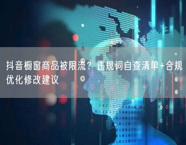 抖音橱窗商品被限流？违规词自查清单+合规优化修改建议