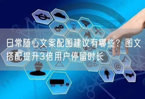 日常随心文案配图建议有哪些？图文搭配提升3倍用户停留时长