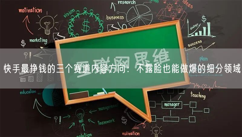 快手最挣钱的三个赛道内容方向：不露脸也能做爆的细分领域
