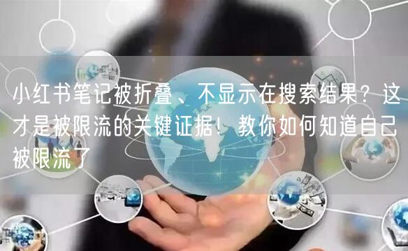 小红书笔记被折叠、不显示在搜索结果？这才是被限流的关键证据！教你如何知道自己被限
