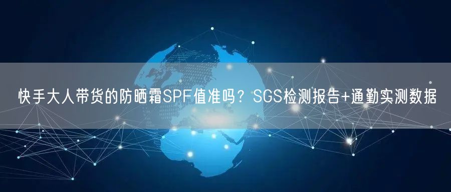 快手大人带货的防晒霜SPF值准吗？SGS检测报告+通勤实测数据