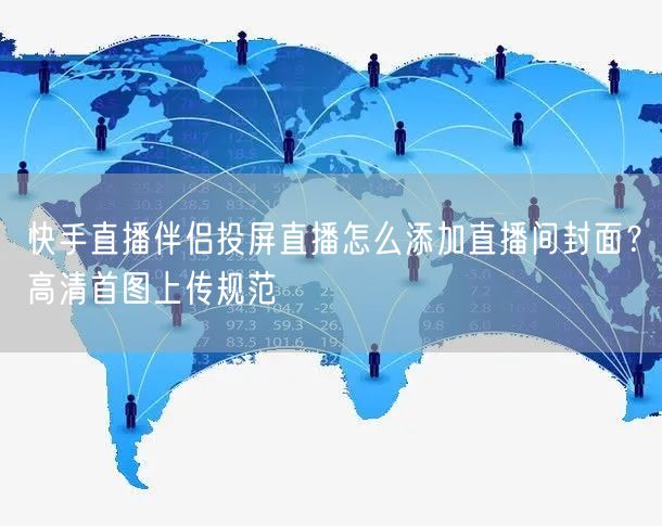 快手直播伴侣投屏直播怎么添加直播间封面？高清首图上传规范
