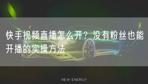 快手视频直播怎么开？没有粉丝也能开播的实操方法