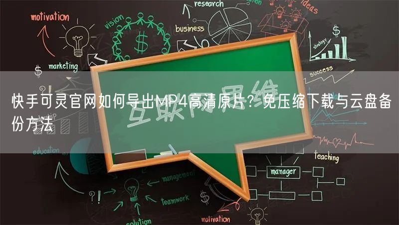 快手可灵官网如何导出MP4高清原片？免压缩下载与云盘备份方法