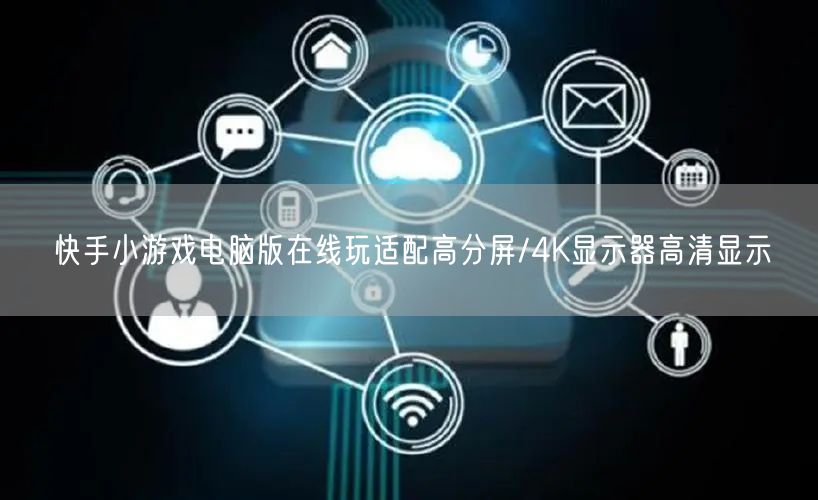 快手小游戏电脑版在线玩适配高分屏/4K显示器高清显示