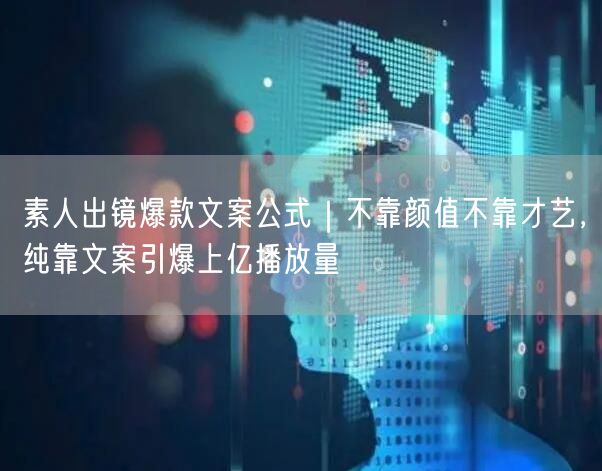 素人出镜爆款文案公式｜不靠颜值不靠才艺，纯靠文案引爆上亿播放量