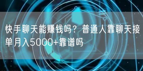 快手聊天能赚钱吗？普通人靠聊天接单月入5000+靠谱吗