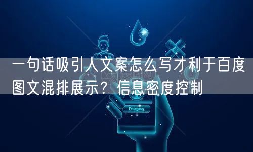 一句话吸引人文案怎么写才利于百度图文混排展示？信息密度控制