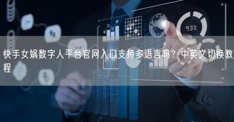 快手女娲数字人平台官网入口支持多语言吗？中英文切换教程