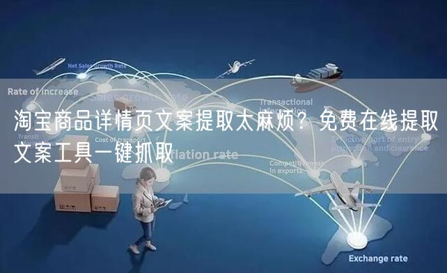淘宝商品详情页文案提取太麻烦?免费在线提取文案工具一键抓取